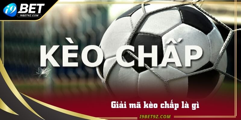 Giải mã kèo chấp là gì