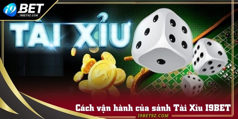 Cách vận hành của sảnh Tài Xỉu I9BET