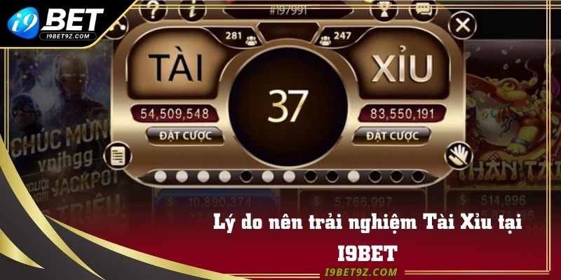 Lý do nên trải nghiệm Tài Xỉu tại I9BET