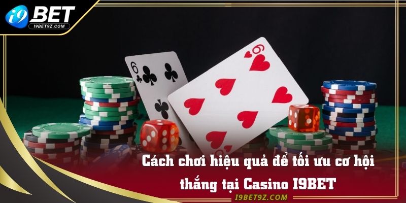 Cách chơi hiệu quả để tối ưu cơ hội thắng tại Casino I9BET
