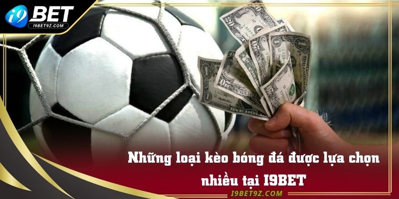 Những loại kèo bóng đá được lựa chọn nhiều tại I9BET