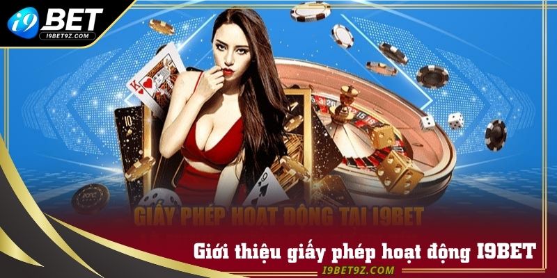 Tổng quan về các giấy phép hoạt động uy tín của I9BET