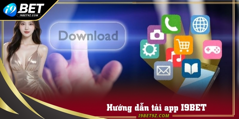 Hướng dẫn tải app I9BET để trải nghiệm toàn bộ game trên hệ thống