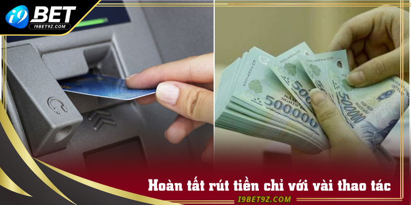 Hoàn tất rút tiền chỉ với vài thao tác đơn giản