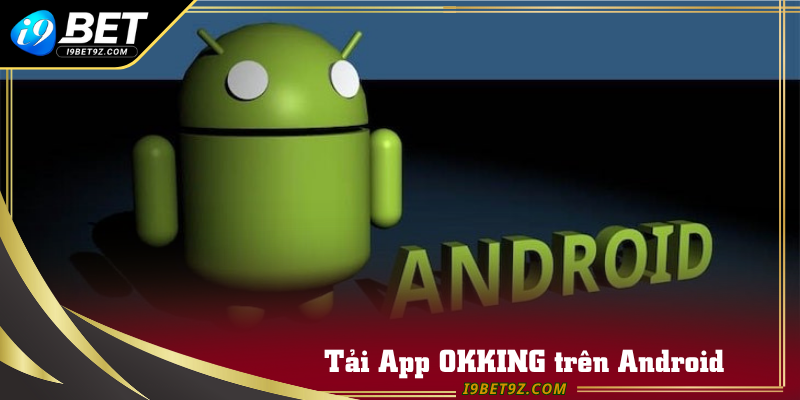 Tất tần tật quá trình tải app I9BET trên thiết bị Android