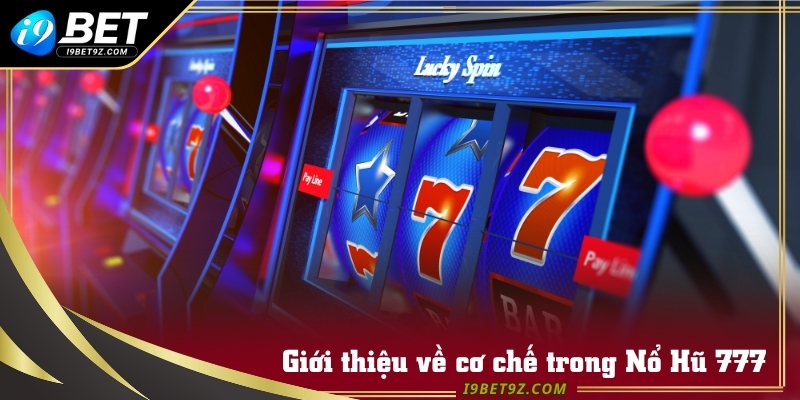 Cơ chế của Nổ Hũ 777 I9BET dựa trên nguyên tắc quay