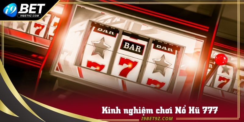 Kinh nghiệm chơi Nổ Hũ 777 hiệu quả nhất năm 2025
