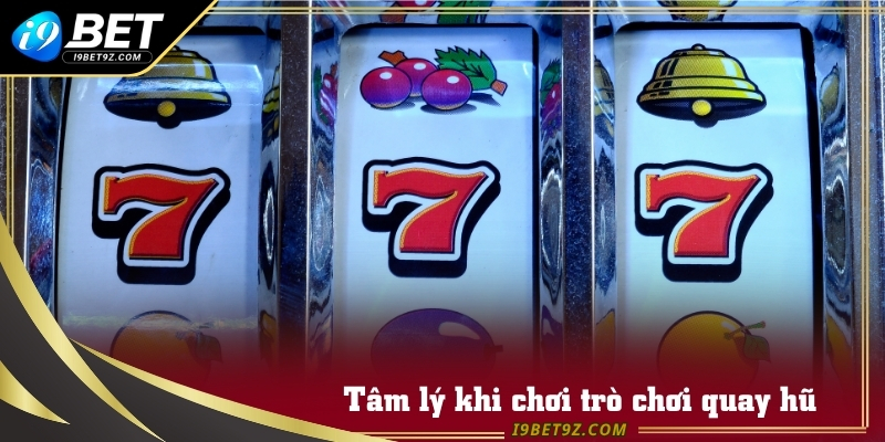 Tâm lý khi chơi trò chơi quay hũ trên nền tảng I9BET