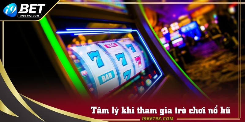 Tâm lý khi tham gia trò chơi nổ hũ tại nhà cái I9bet